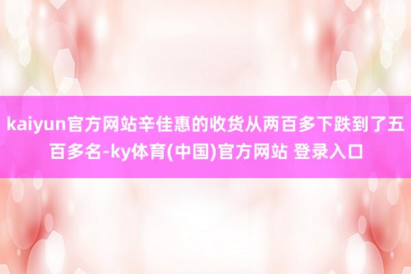 kaiyun官方网站辛佳惠的收货从两百多下跌到了五百多名-ky体育(中国)官方网站 登录入口