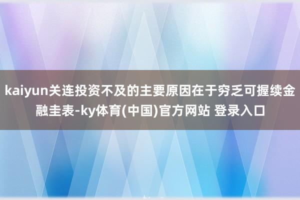 kaiyun关连投资不及的主要原因在于穷乏可握续金融圭表-ky体育(中国)官方网站 登录入口