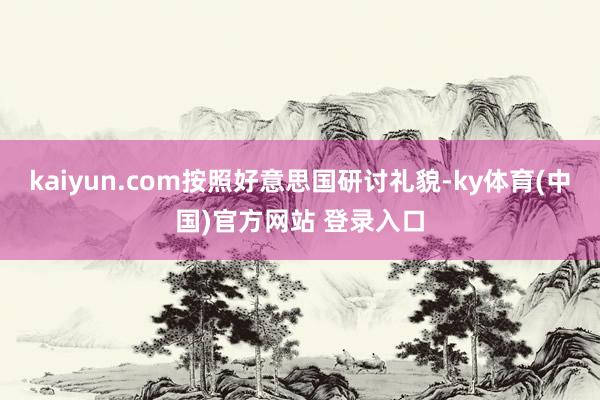 kaiyun.com按照好意思国研讨礼貌-ky体育(中国)官方网站 登录入口